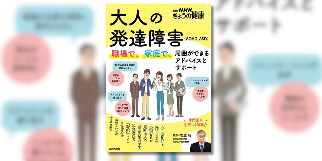 専門医が解説。『別冊NHKきょうの健康　大人の発達障害（ADHD、ASD）　 職場で、家庭で、周囲ができるアドバイスとサポート』２月19日発売