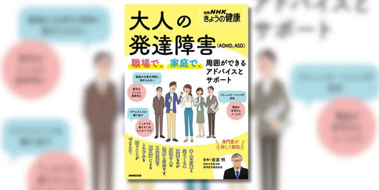 専門医が解説。『別冊NHKきょうの健康　大人の発達障害（ADHD、ASD）　 職場で、家庭で、周囲ができるアドバイスとサポート』２月19日発売